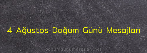 4 Ağustos Doğum Günü Mesajları